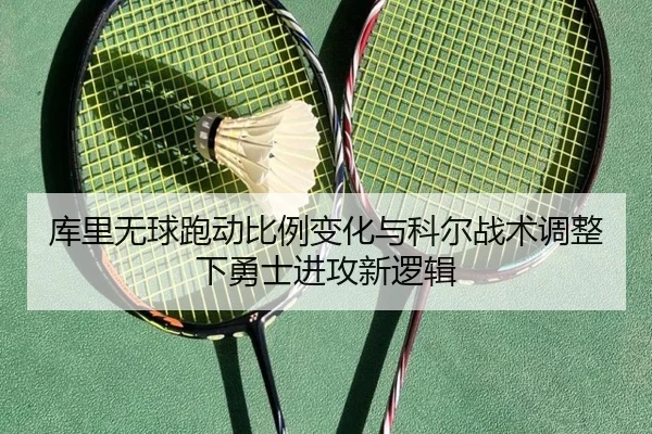 库里无球跑动比例变化与科尔战术调整下勇士进攻新逻辑